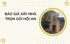 Báo giá xây nhà trọn gói Hội An