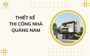 Thiết kế thi công nhà Quảng Nam