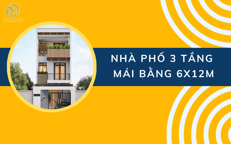 Nhà phố 3 tầng mái bằng 6x12m